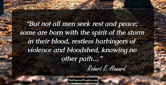 But not all men seek rest and peace; some are born with the spirit of the storm in their blood, restless harbingers of violence and bloodshed, knowing no other path....