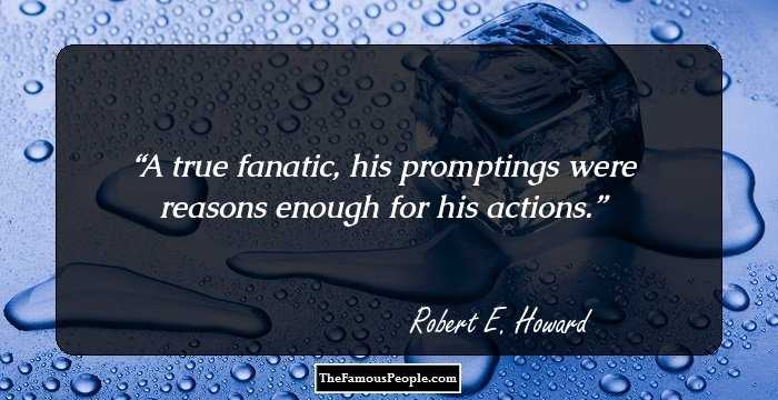 A true fanatic, his promptings were reasons enough for his actions.