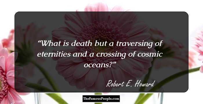 What is death but a traversing of eternities and a crossing of cosmic oceans?