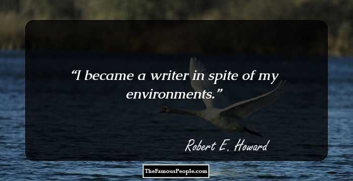 I became a writer in spite of my environments.