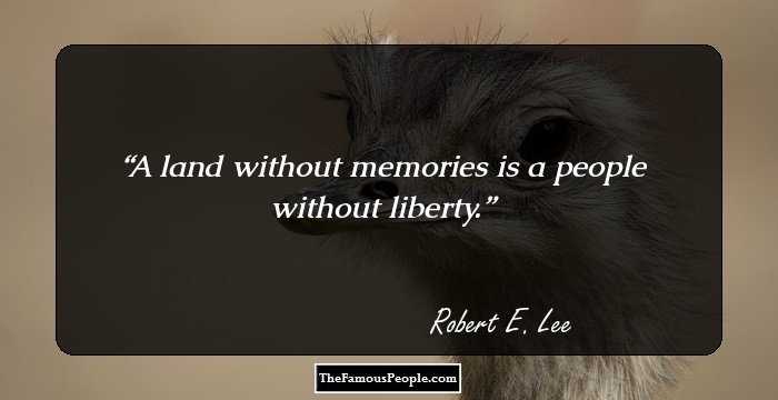 A land without memories is a people without liberty.