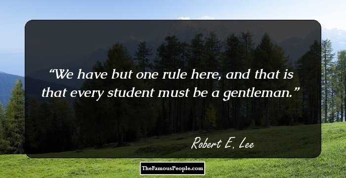 We have but one rule here, and that is that every student must be a gentleman.
