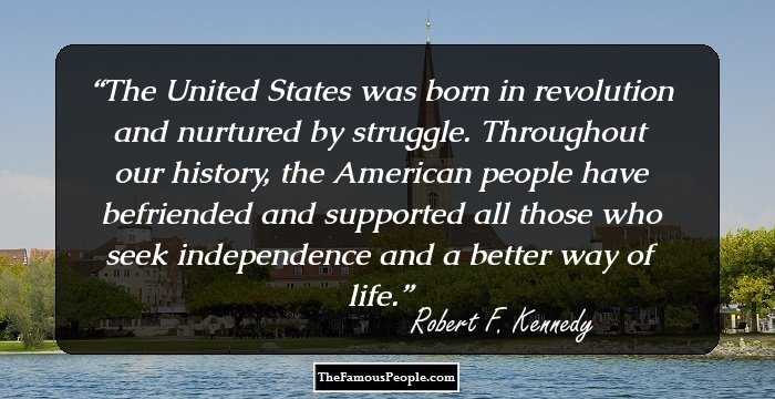 The United States was born in revolution and nurtured by struggle. Throughout our history, the American people have befriended and supported all those who seek independence and a better way of life.