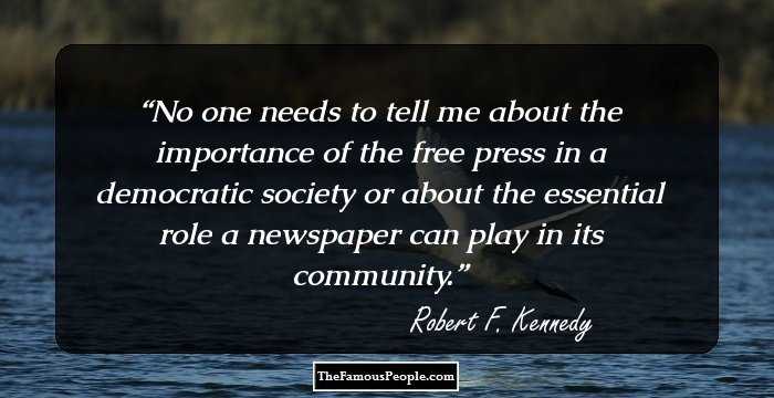 No one needs to tell me about the importance of the free press in a democratic society or about the essential role a newspaper can play in its community.