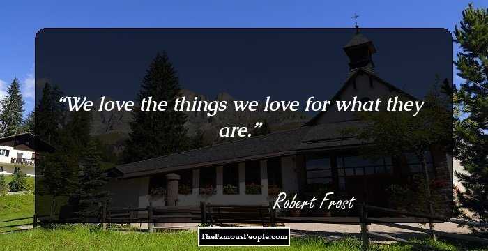 We love the things we love for what they are.