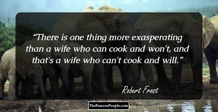 There is one thing more exasperating than a wife who can cook and won't, and that's a wife who can't cook and will.