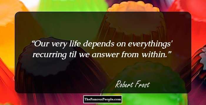 Our very life depends on everythings' recurring til we answer from within.