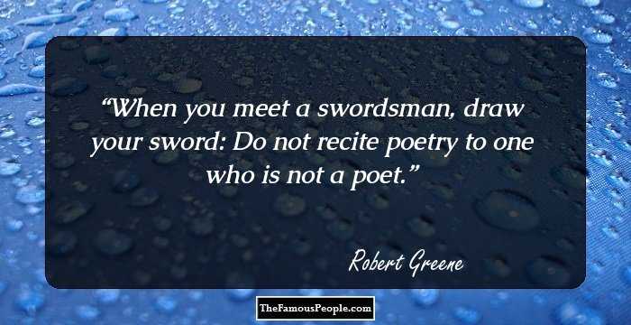 When you meet a swordsman, draw your sword: Do not recite poetry to one who is not a poet.