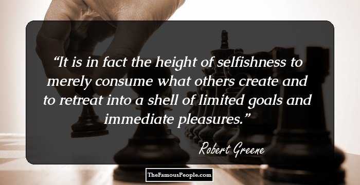 It is in fact the height of selfishness to merely consume what others create and to retreat into a shell of limited goals and immediate pleasures.