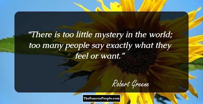 There is too little mystery in the world; too many people say exactly what they feel or want.