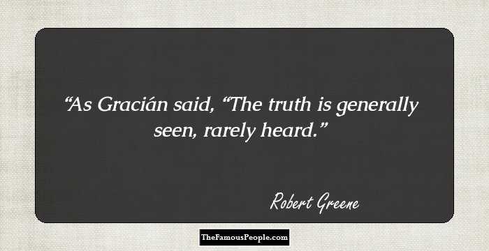 As Gracián said, “The truth is generally seen, rarely heard.