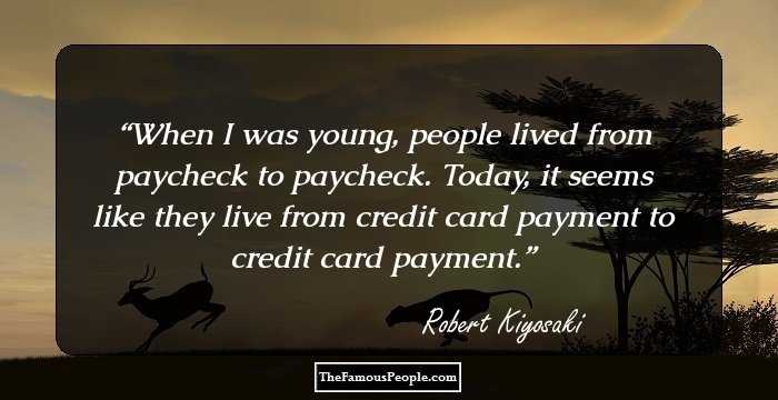 When I was young, people lived from paycheck to paycheck. Today, it seems like they live from credit card payment to credit card payment.