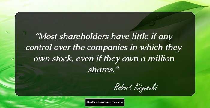 Most shareholders have little if any control over the companies in which they own stock, even if they own a million shares.