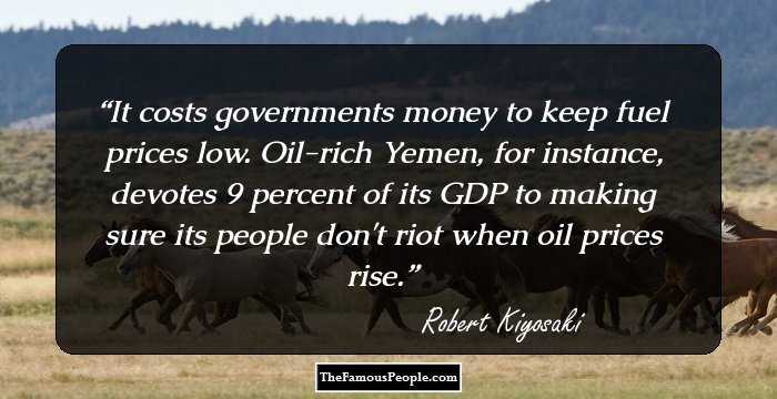 It costs governments money to keep fuel prices low. Oil-rich Yemen, for instance, devotes 9 percent of its GDP to making sure its people don't riot when oil prices rise.