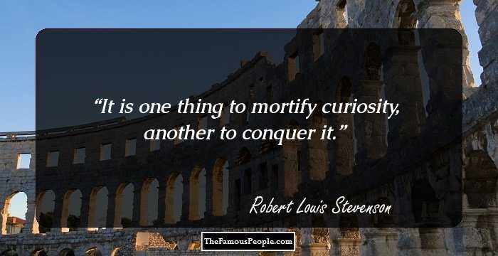 It is one thing to mortify curiosity, another to conquer it.