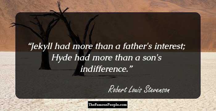 Jekyll had more than a father's interest; Hyde had more than a son's indifference.