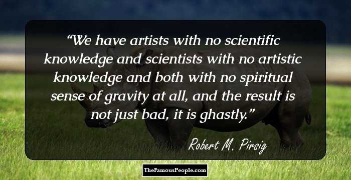 We have artists with no scientific knowledge and scientists with no
artistic knowledge and both with no spiritual sense of gravity at all,
and the result is not just bad, it is ghastly.