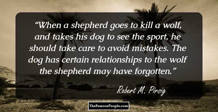 When a shepherd goes to kill a wolf, and takes his dog to see the sport, he should take care to avoid mistakes. The dog has certain relationships to the wolf the shepherd may have forgotten.