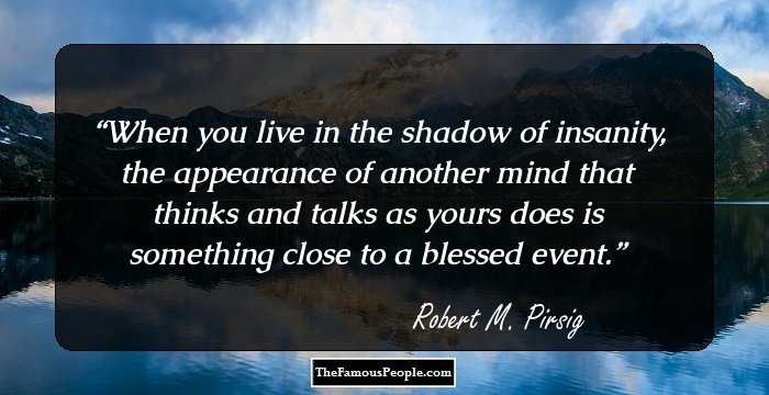 When you live in the shadow of insanity, the appearance of another mind that thinks and talks as yours does is something close to a blessed event.
