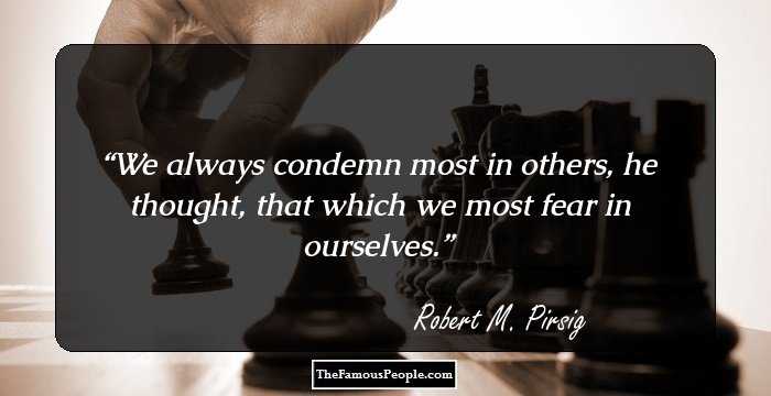We always condemn most in others, he thought, that which we most fear in ourselves.