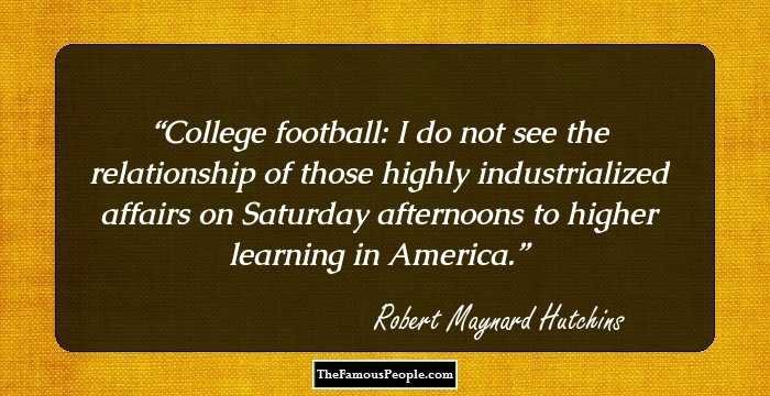 College football: I do not see the relationship of those highly industrialized affairs on Saturday afternoons to higher learning in America.