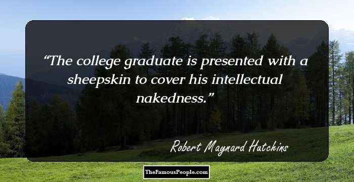 The college graduate is presented with a sheepskin to cover his intellectual nakedness.