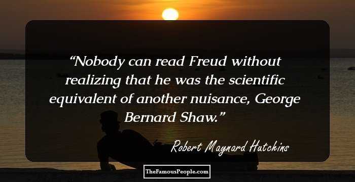 Nobody can read Freud without realizing that he was the scientific equivalent of another nuisance, George Bernard Shaw.