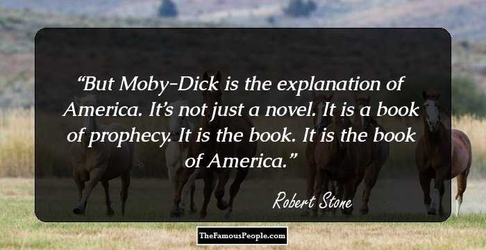 But Moby-Dick is the explanation of America. It’s not just a novel. It is a book of prophecy. It is the book. It is the book of America.