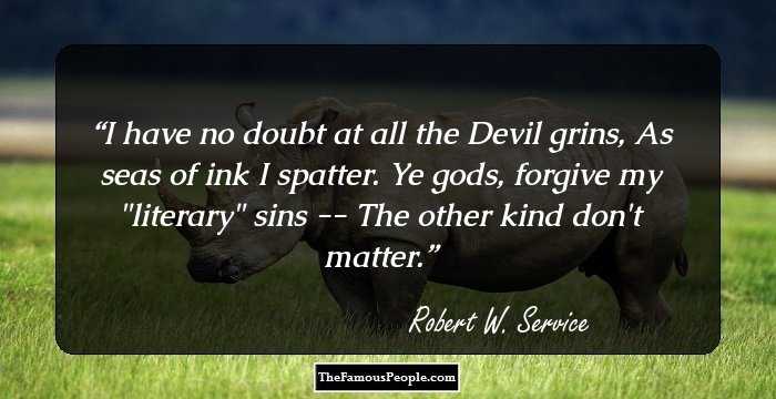 I have no doubt at all the Devil grins,
As seas of ink I spatter. 
Ye gods, forgive my 