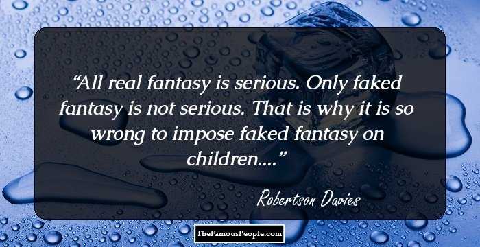 All real fantasy is serious. Only faked fantasy is not serious. That is why it is so wrong to impose faked fantasy on children....