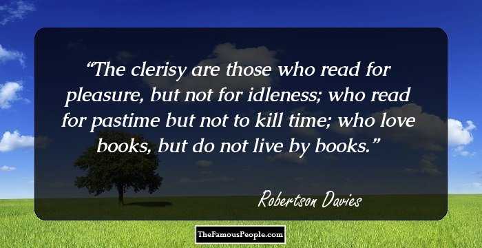 The clerisy are those who read for pleasure, but not for idleness; who read for pastime but not to kill time; who love books, but do not live by books.
