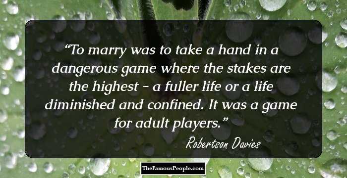 To marry was to take a hand in a dangerous game where the stakes are the highest - a fuller life or a life diminished and confined. It was a game for adult players.