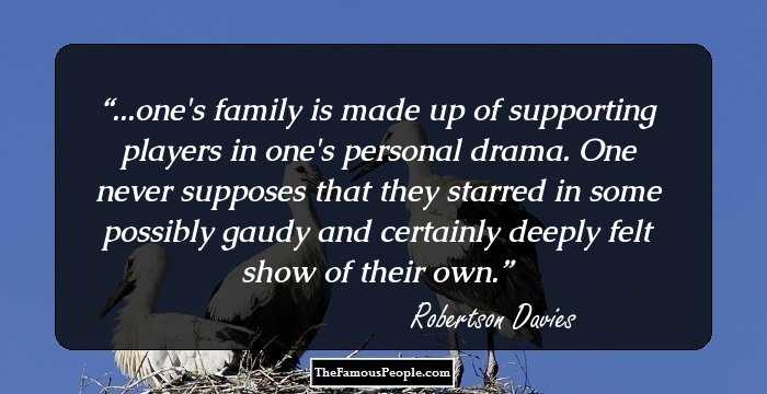 ...one's family is made up of supporting players in one's personal drama. One never supposes that they starred in some possibly gaudy and certainly deeply felt show of their own.