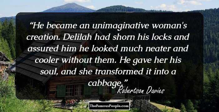 He became an unimaginative woman's creation. Delilah had shorn his locks and assured him he looked much neater and cooler without them. He gave her his soul, and she transformed it into a cabbage.