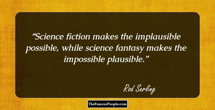 Science fiction makes the implausible possible, while science fantasy makes the impossible plausible.