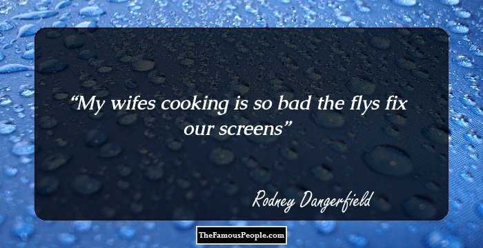 My wifes cooking is so bad the flys fix our screens