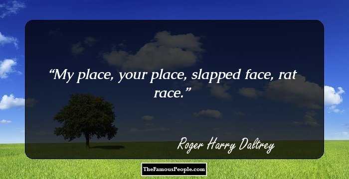My place, your place, slapped face, rat race.