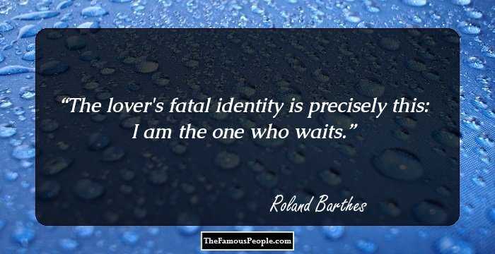 The lover's fatal identity is precisely this: I am the one who waits.