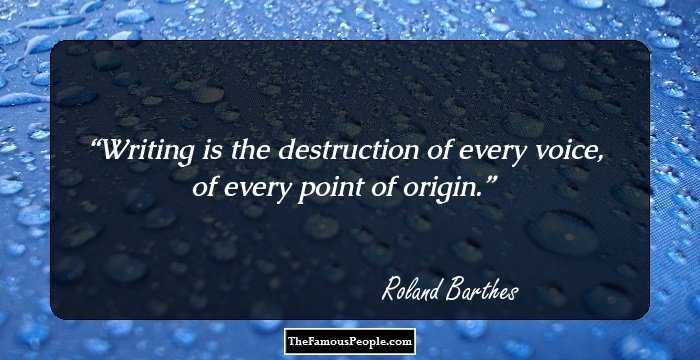 Writing is the destruction of every voice, of every point of origin.