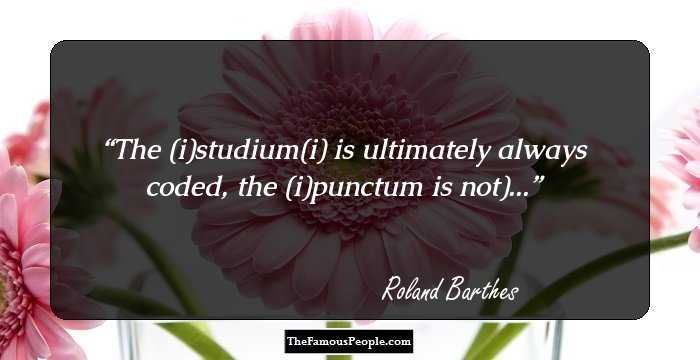The (i)studium(i) is ultimately always coded, the (i)punctum is not)...