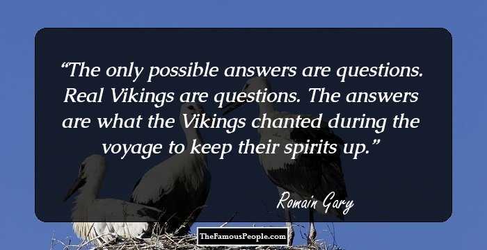 The only possible answers are questions. Real Vikings are questions. The answers are what the Vikings chanted during the voyage to keep their spirits up.