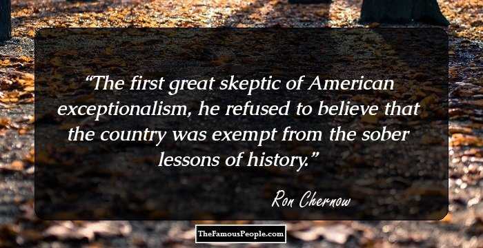 The first great skeptic of American exceptionalism, he refused to believe that the country was exempt from the sober lessons of history.