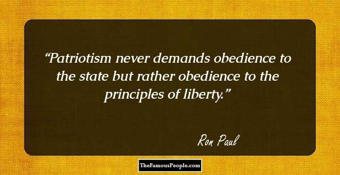 Patriotism never demands obedience to the state but rather obedience to the principles of liberty.