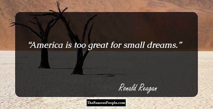 America is too great for small dreams.