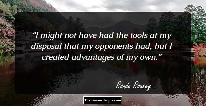 I might not have had the tools at my disposal that my opponents had, but I created advantages of my own.