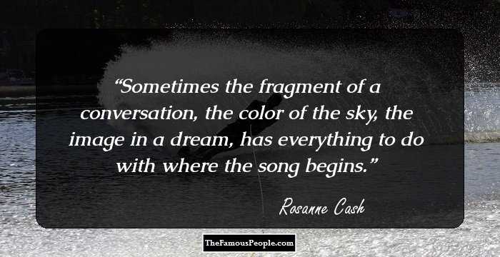 Sometimes the fragment of a conversation, the color of the sky, the image in a dream, has everything to do with where the song begins.