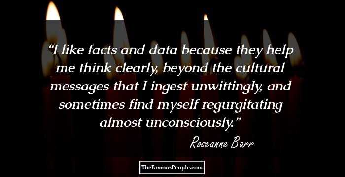 I like facts and data because they help me think clearly, beyond the cultural messages that I ingest unwittingly, and sometimes find myself regurgitating almost unconsciously.