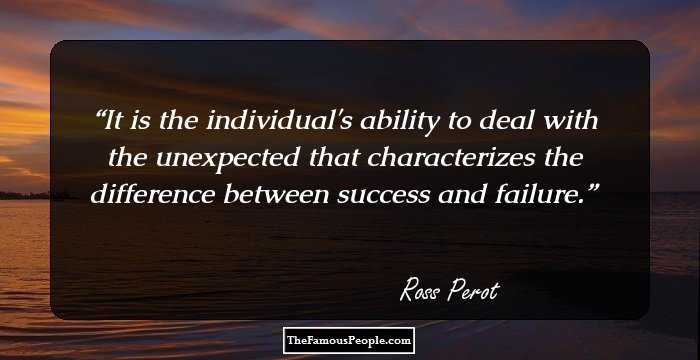 It is the individual's ability to deal with the unexpected that characterizes the difference between success and failure.