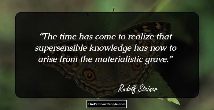 The time has come to realize that supersensible knowledge has now to arise from the materialistic grave.
