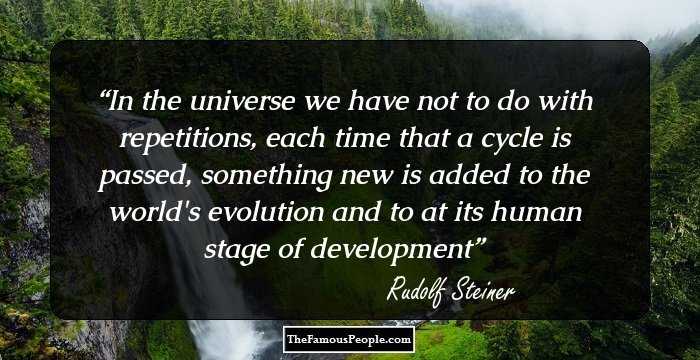 In the universe we have not to do with repetitions, each time that a cycle is passed, something new is added to the world's evolution and to at its human stage of development